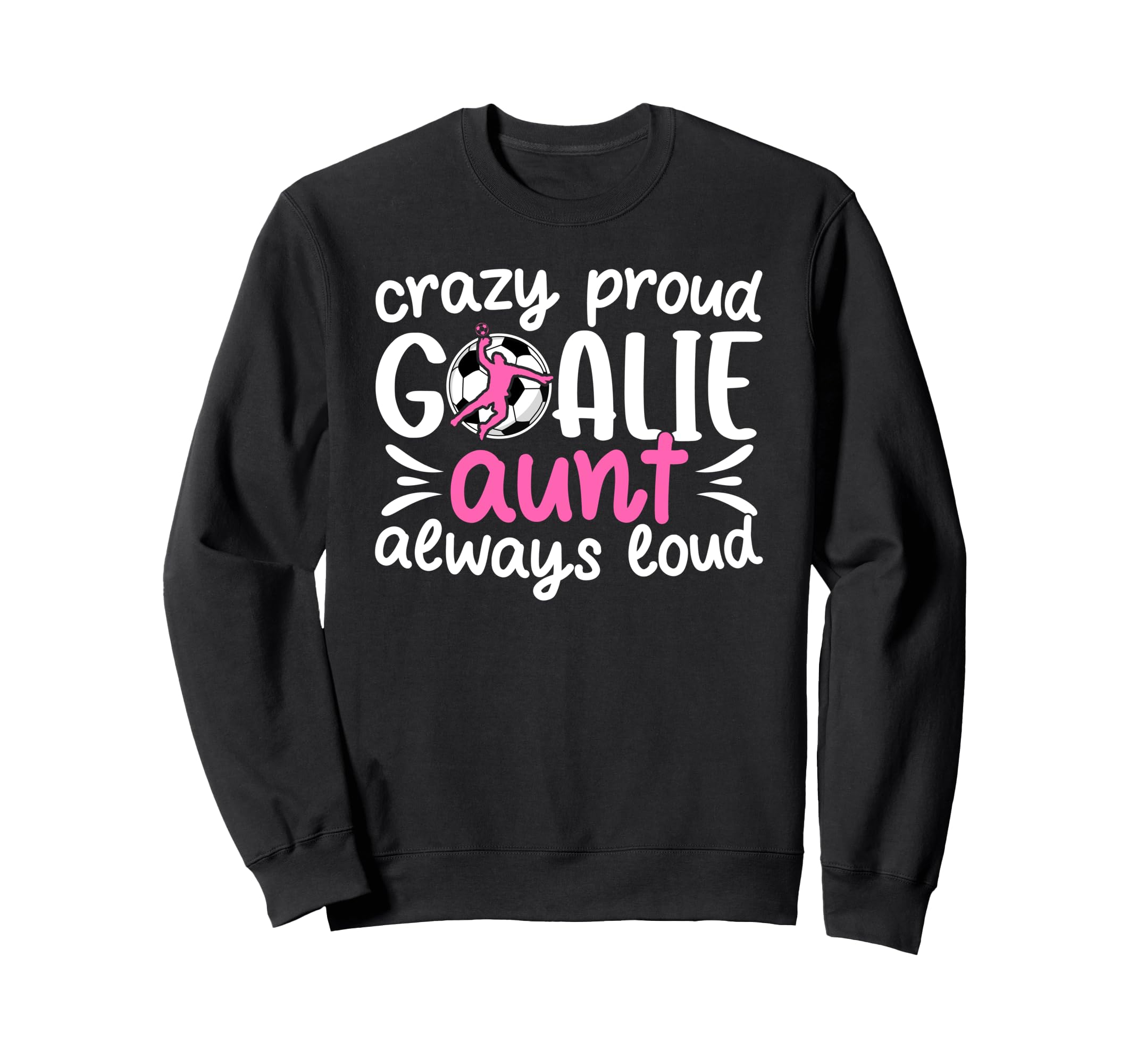 Crazy Proud Soccer Goalie Aunt Sweatshirt - Fun Novelty Design for Adults - T-Shirt, Sweatshirt, Hoodie