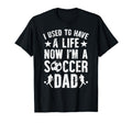 Now Im Soccer Dad Soccer Player Father T-Shirt - Minimalist Print Unisex - T-Shirt, Sweatshirt, Hoodie