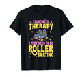 Roller Skating Skate 1970S I Dont Need T-Shirt - Unique Graphic Men Women - T-Shirt, Sweatshirt, Hoodie