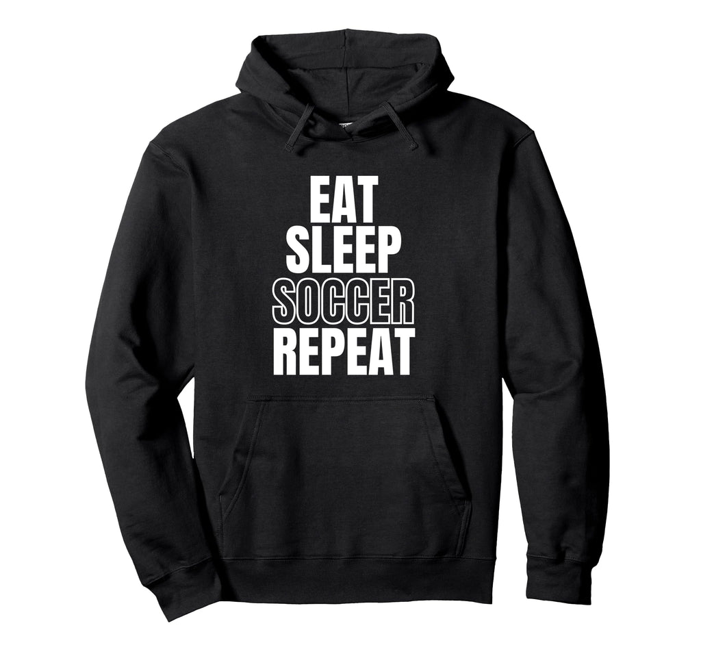 Eat Sleep Soccer Repeat Hoodie - Casual Everyday Wear Unisex - T-Shirt, Sweatshirt, Hoodie