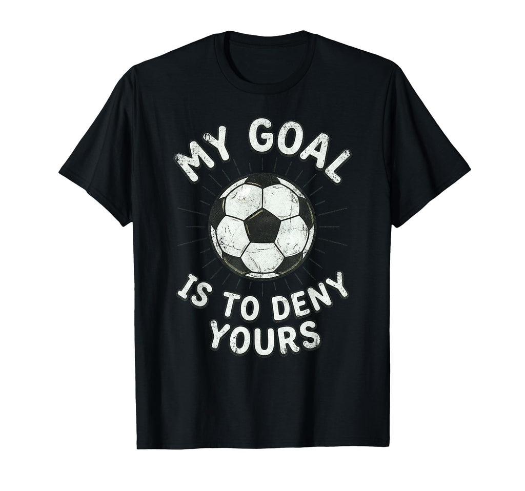 My Goal Is To Deny Yours Soccer T-Shirt - Custom Art Print Men Women - T-Shirt, Sweatshirt, Hoodie