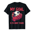 My Goal Is To Deny Yours Goalie Soccer T-Shirt - Trendy Graphic Unisex - T-Shirt, Sweatshirt, Hoodie