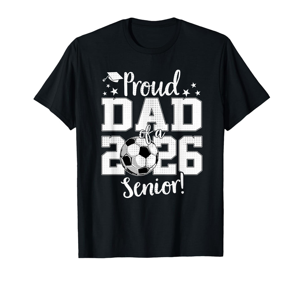 Proud Dad 2026 Senior Soccer Lovers T-Shirt - Streetwear Style Unisex - T-Shirt, Sweatshirt, Hoodie