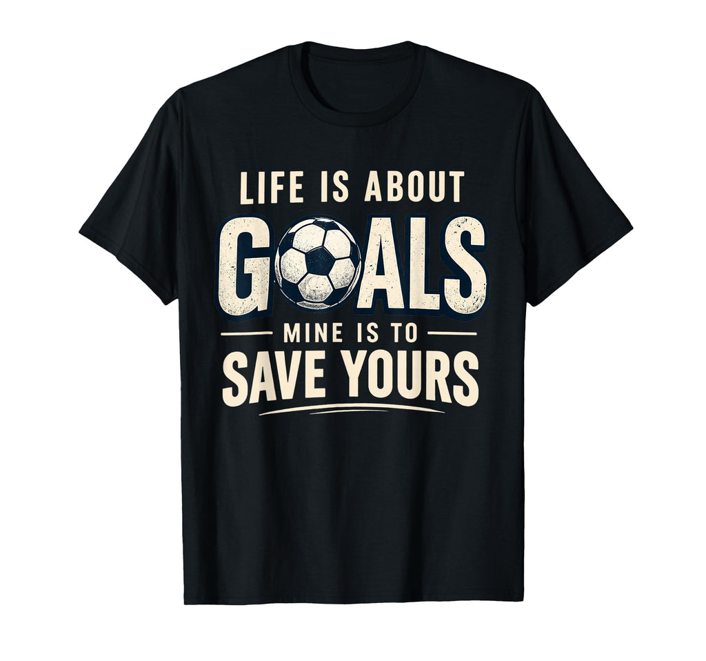 Life Is About Goals Mine Is To Save T-Shirt - Minimalist Print Unisex - T-Shirt, Sweatshirt, Hoodie