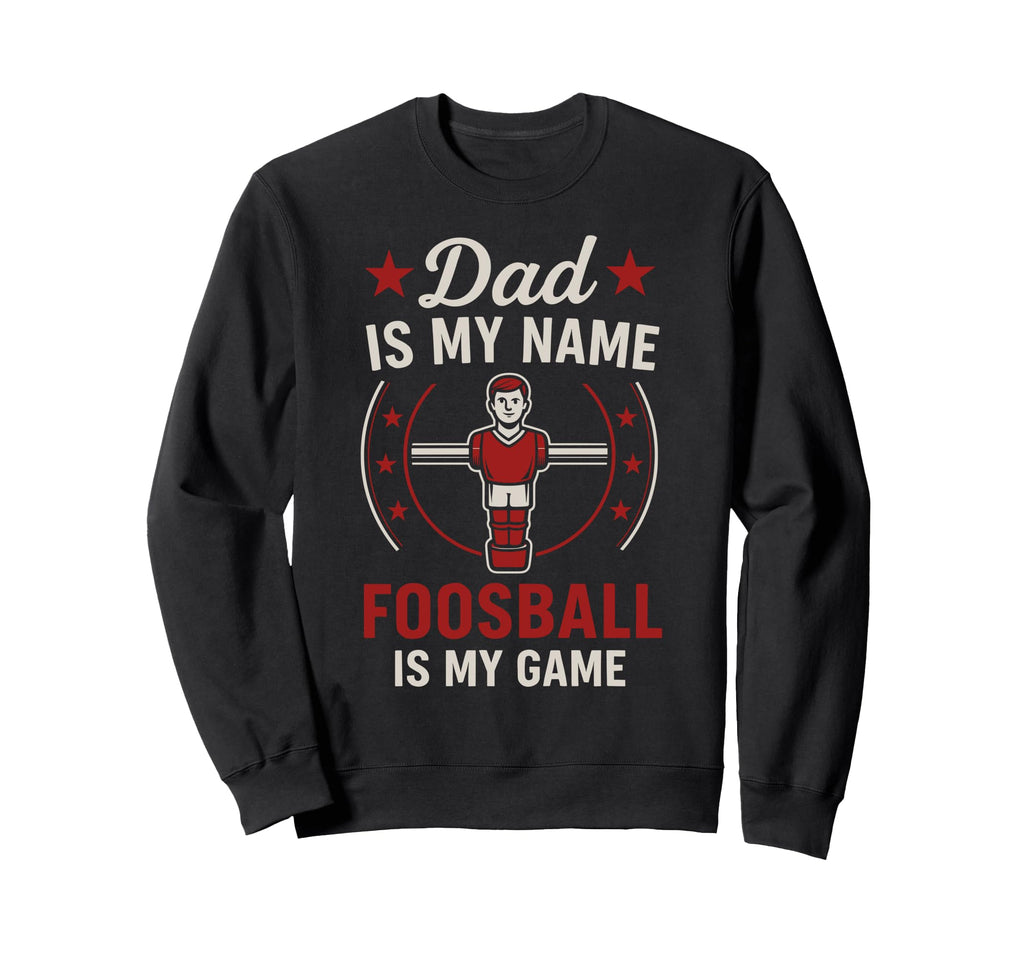 Funny Table Soccer Foosball Dad Sweatshirt - Novelty Apparel Men Women - T-Shirt, Sweatshirt, Hoodie