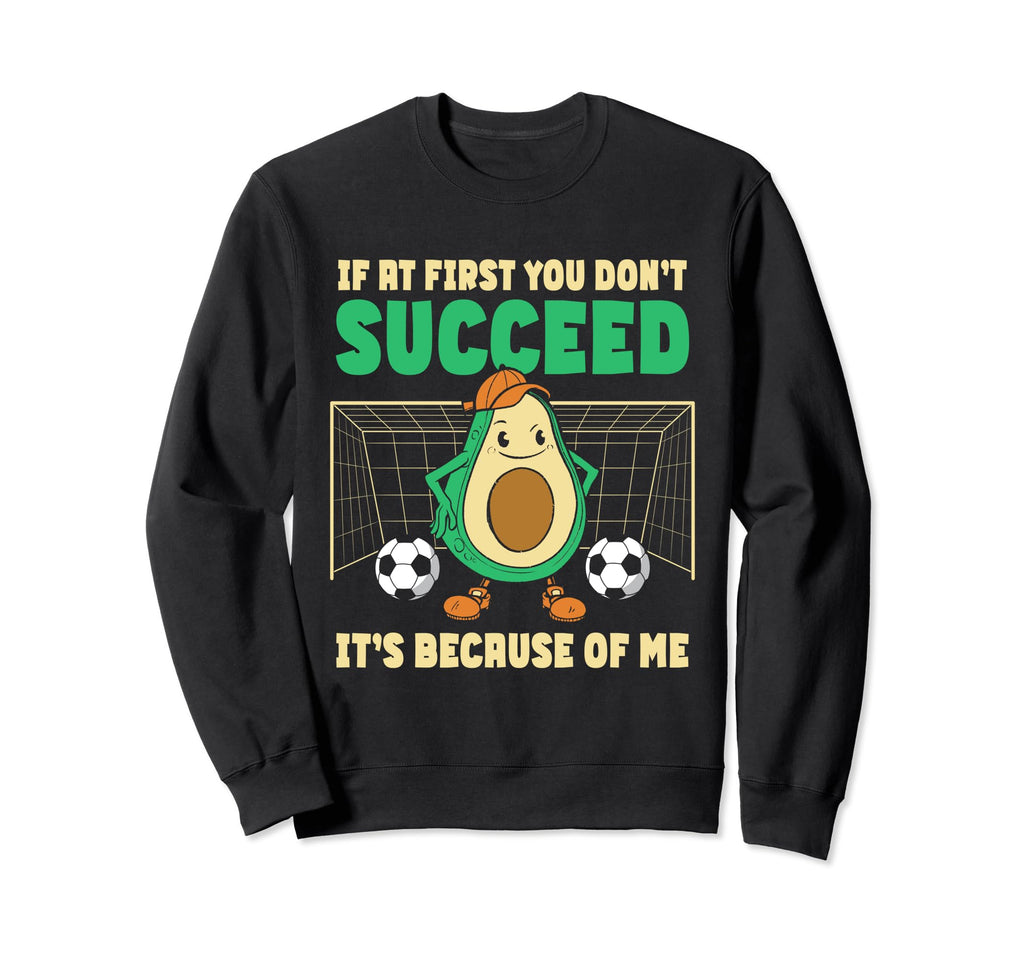 If First You Dont Succeed Soccer Sweatshirt - Aesthetic Graphic Unisex - T-Shirt, Sweatshirt, Hoodie