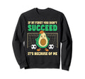 If First You Dont Succeed Soccer Sweatshirt - Aesthetic Graphic Unisex - T-Shirt, Sweatshirt, Hoodie