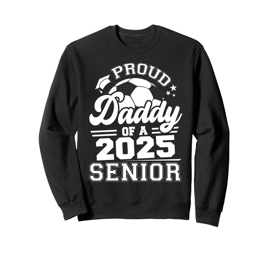 Proud Daddy 2025 Senior Graduate Sweatshirt - Streetwear Style for Adults - T-Shirt, Sweatshirt, Hoodie