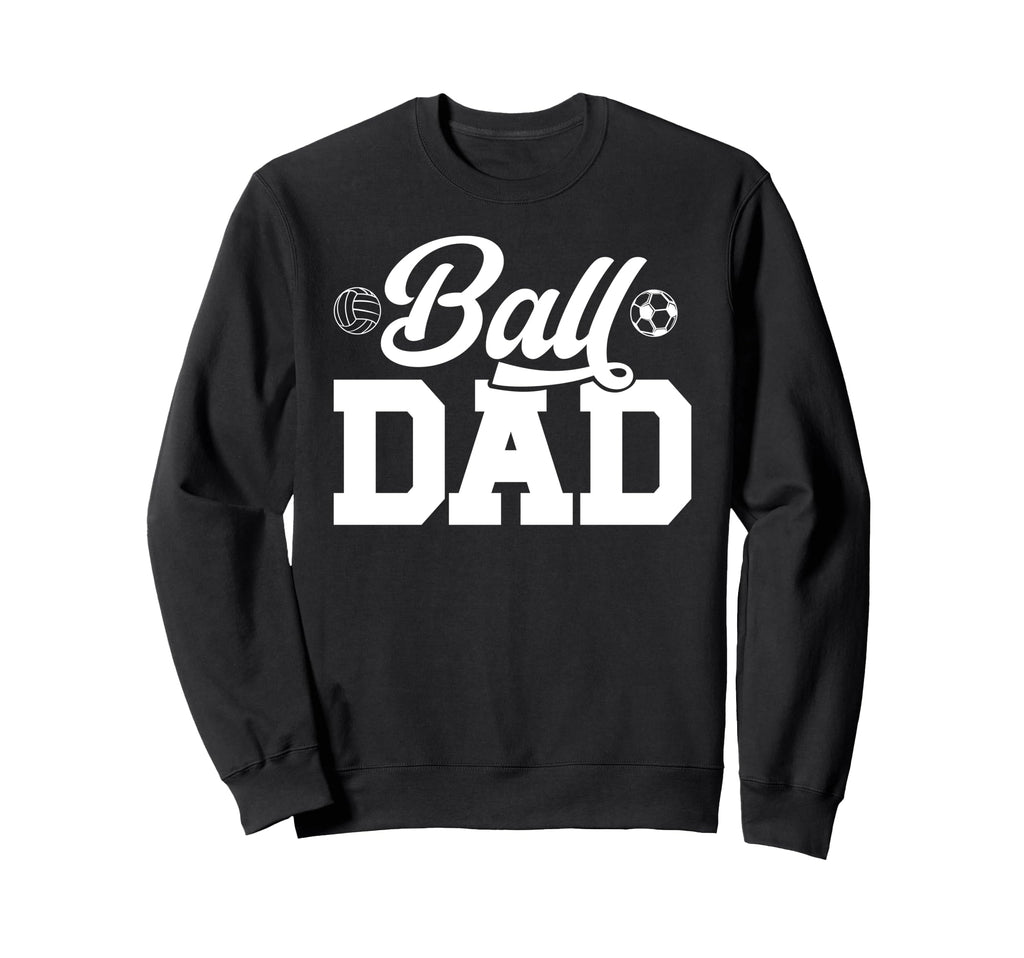 Ball Dad Volleyball Soccer Dad Ballers Sweatshirt - Graphic Print Men Women - T-Shirt, Sweatshirt, Hoodie