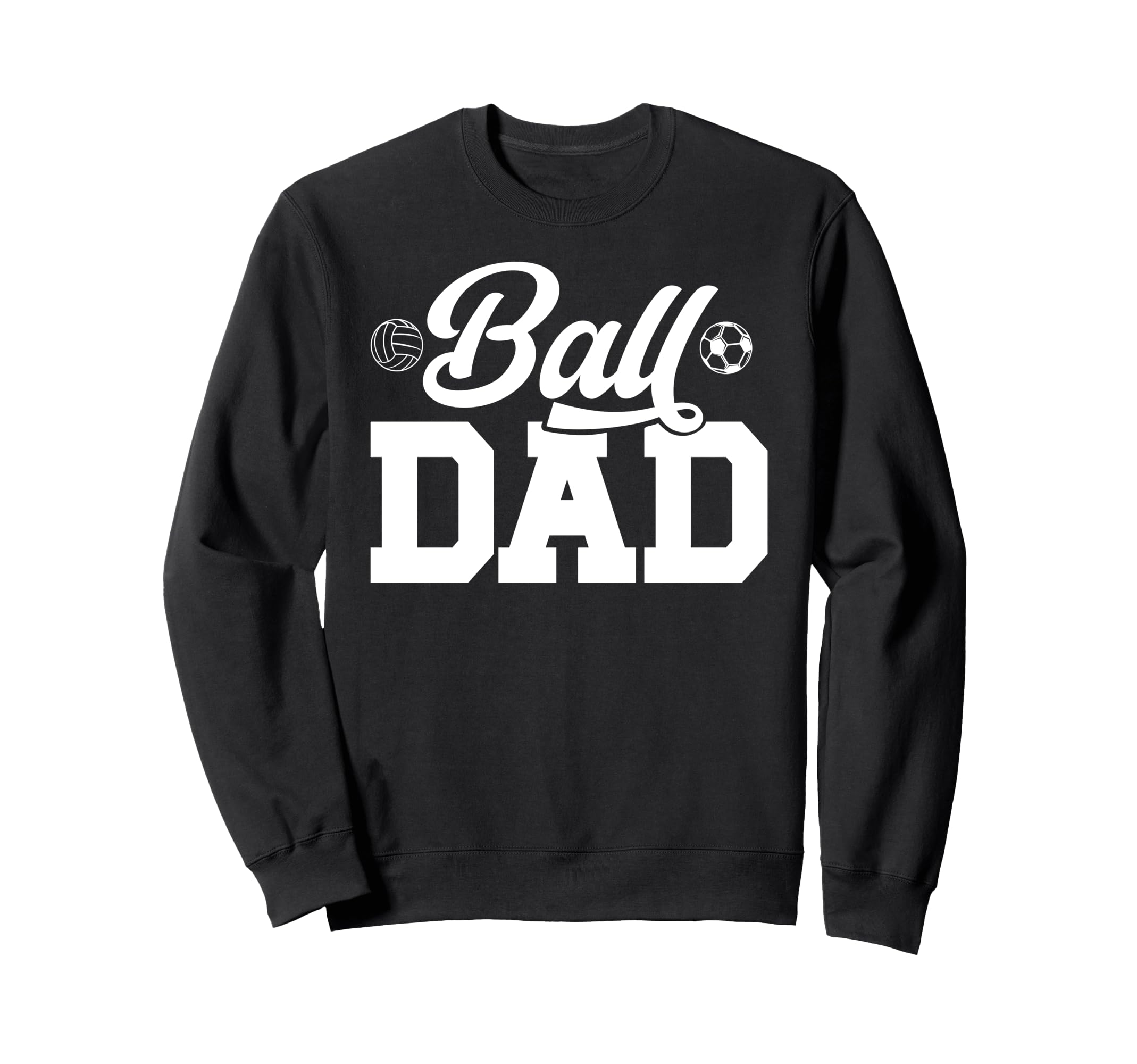 Ball Dad Volleyball Soccer Dad Ballers Sweatshirt - Graphic Print Men Women - T-Shirt, Sweatshirt, Hoodie
