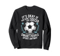 Soccer If You Dont Like Soccer Its Sweatshirt - Streetwear Style Men Women - T-Shirt, Sweatshirt, Hoodie