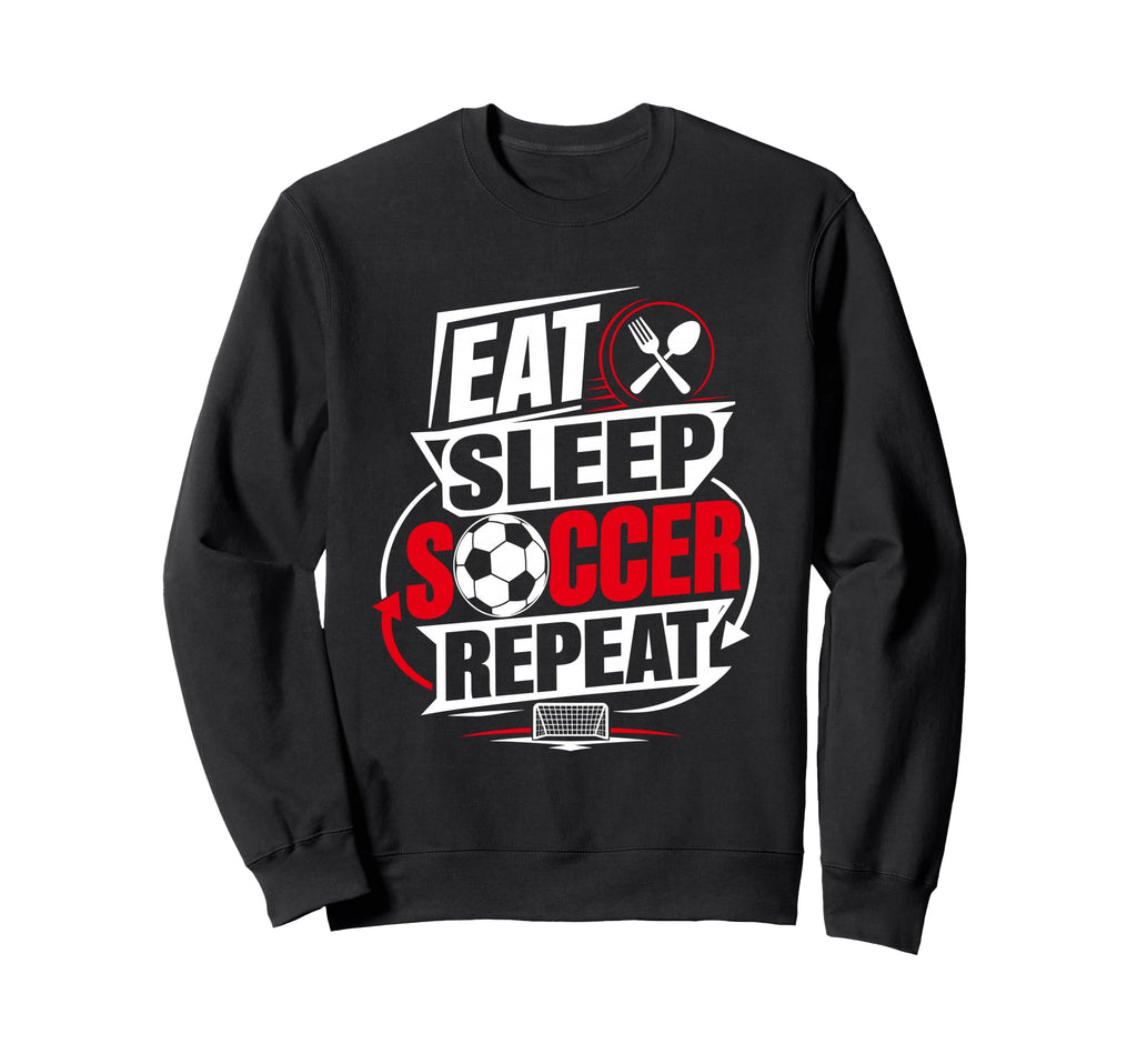 Eat Sleep Soccer Repeat Funny Sweatshirt - Novelty Apparel Men Women - T-Shirt, Sweatshirt, Hoodie