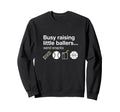 Busy Raising Little Ballers Send Sweatshirt - Streetwear Style for Adults - T-Shirt, Sweatshirt, Hoodie