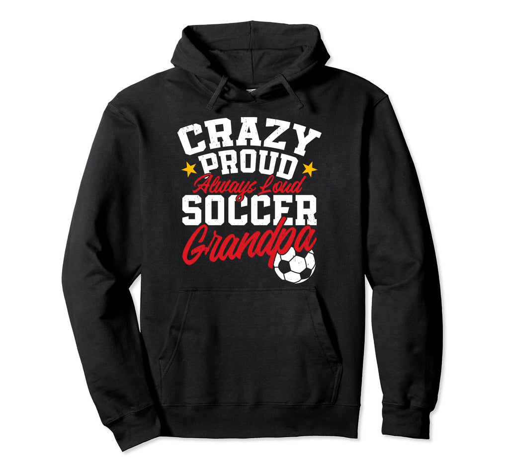 Funny Soccer Grandpa Crazy Proud Hoodie - Novelty Apparel for Adults - T-Shirt, Sweatshirt, Hoodie