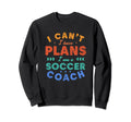 I Cant I Have Plans Soccer Coach Sweatshirt - Streetwear Style Unisex - T-Shirt, Sweatshirt, Hoodie