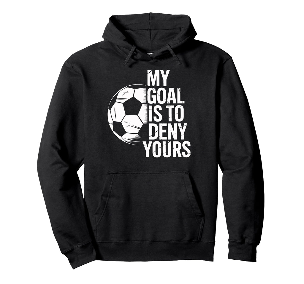 Soccer Goalie My Goal Is To Deny Yours Hoodie - Aesthetic Graphic Unisex - T-Shirt, Sweatshirt, Hoodie