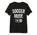 Soccer Mode Funny Striker Gift Soccer T-Shirt - Custom Art Print Men Women - T-Shirt, Sweatshirt, Hoodie