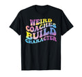 Weird Coaches Build Character Coach T-Shirt - Casual Everyday Wear Unisex - T-Shirt, Sweatshirt, Hoodie