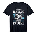 Only Makeup I Wear Is Dirt T-Shirt - Casual Everyday Wear for Adults - T-Shirt, Sweatshirt, Hoodie