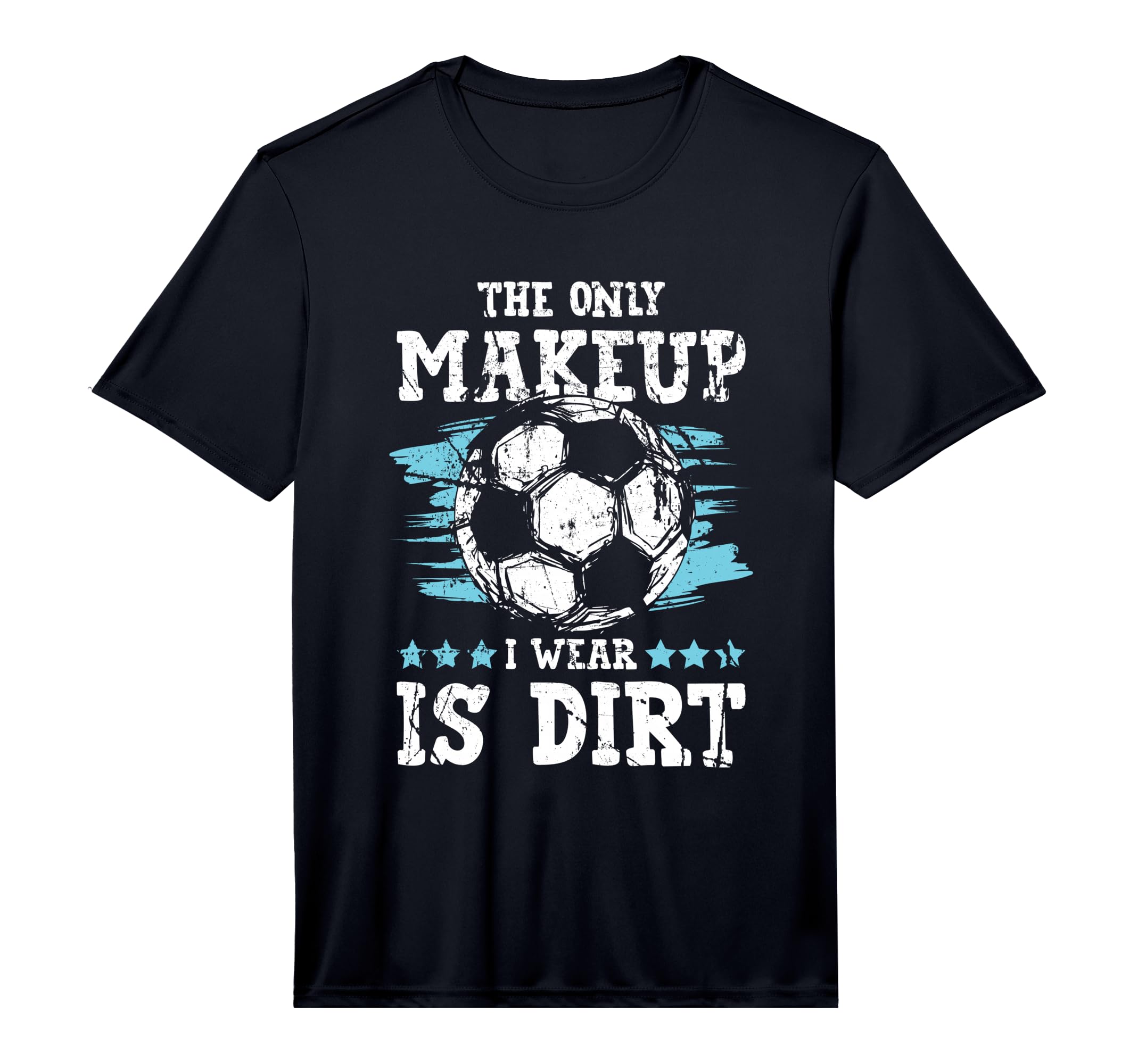 Only Makeup I Wear Is Dirt T-Shirt - Casual Everyday Wear for Adults - T-Shirt, Sweatshirt, Hoodie
