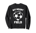 My Heart Is That Field Soccer Sweatshirt - Casual Everyday Wear Men Women - T-Shirt, Sweatshirt, Hoodie