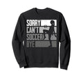 Funny Sorry Cant Soccer Bye Sweatshirt - Custom Art Print Men Women - T-Shirt, Sweatshirt, Hoodie
