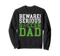 Beware Serious Soccer Dad Sweatshirt - Streetwear Style Unisex - T-Shirt, Sweatshirt, Hoodie