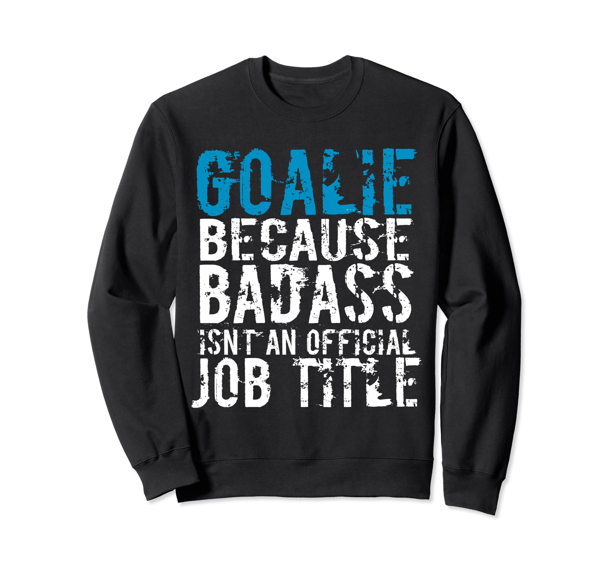 Goalie Because Badass Is Not Title Sweatshirt - Custom Art Print Men Women - T-Shirt, Sweatshirt, Hoodie