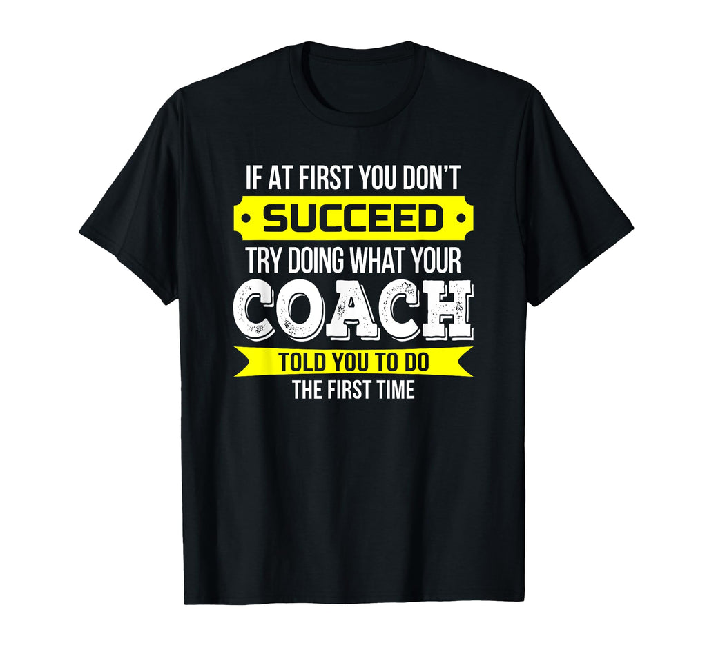 Coach If First You Dont Succeed Funny T-Shirt - Novelty Apparel Men Women - T-Shirt, Sweatshirt, Hoodie