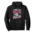 Living That Soccer Life Hoodie - Trendy Graphic Unisex - T-Shirt, Sweatshirt, Hoodie