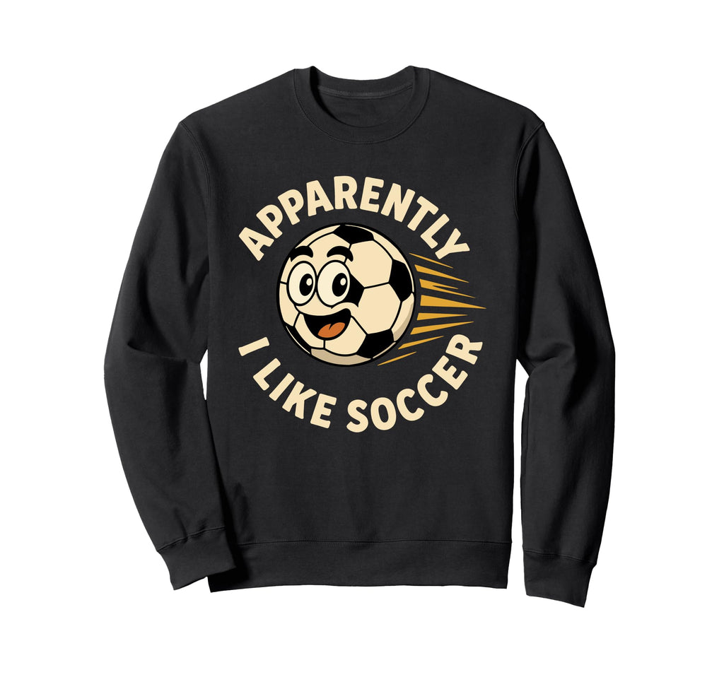 Apparently I Like Soccer Funny Sweatshirt - Aesthetic Graphic Men Women - T-Shirt, Sweatshirt, Hoodie