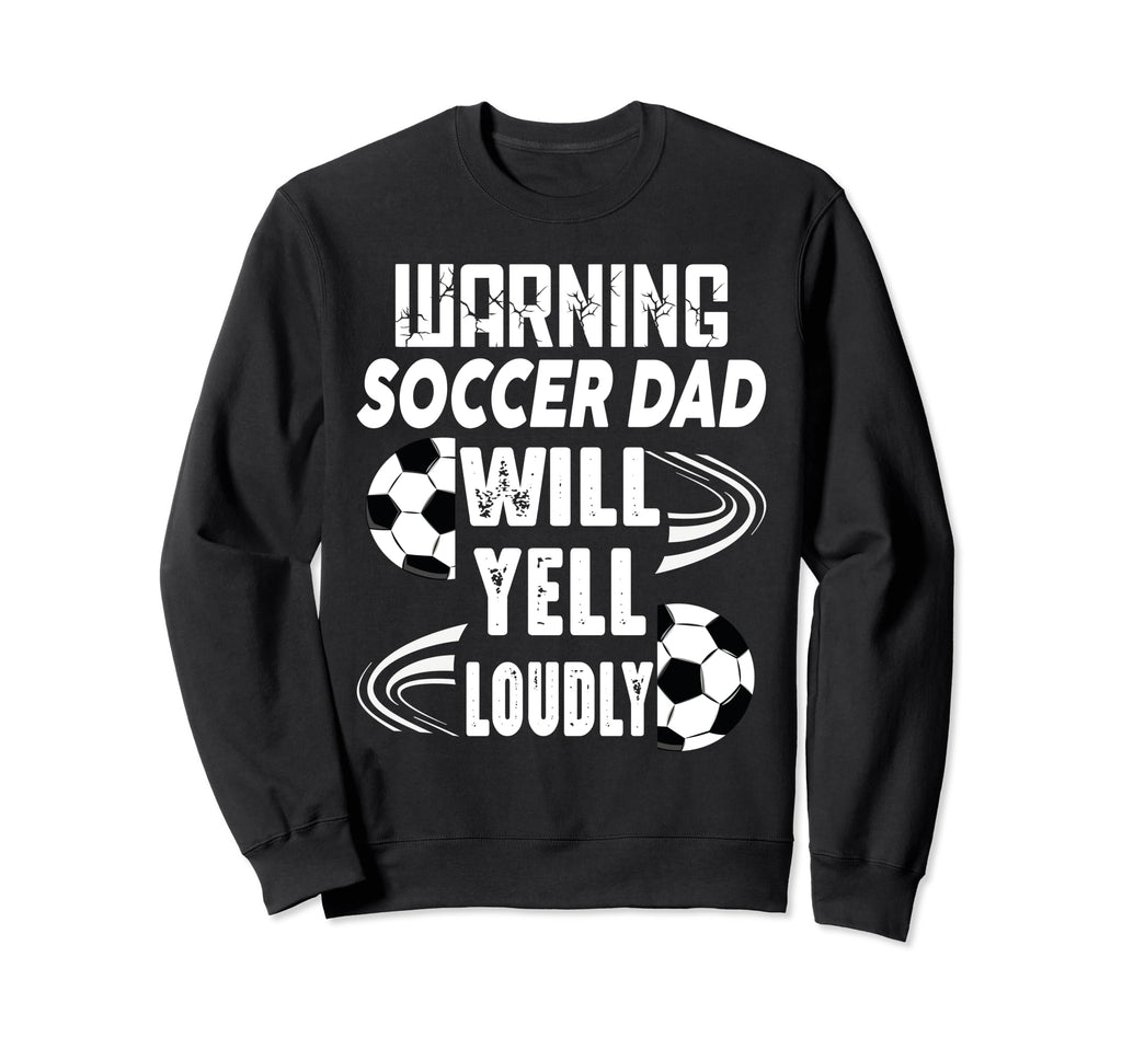Warning Soccer Dad Will Yell Loudly Sweatshirt - Graphic Print Unisex - T-Shirt, Sweatshirt, Hoodie