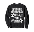 Warning Soccer Dad Will Yell Loudly Sweatshirt - Graphic Print Unisex - T-Shirt, Sweatshirt, Hoodie