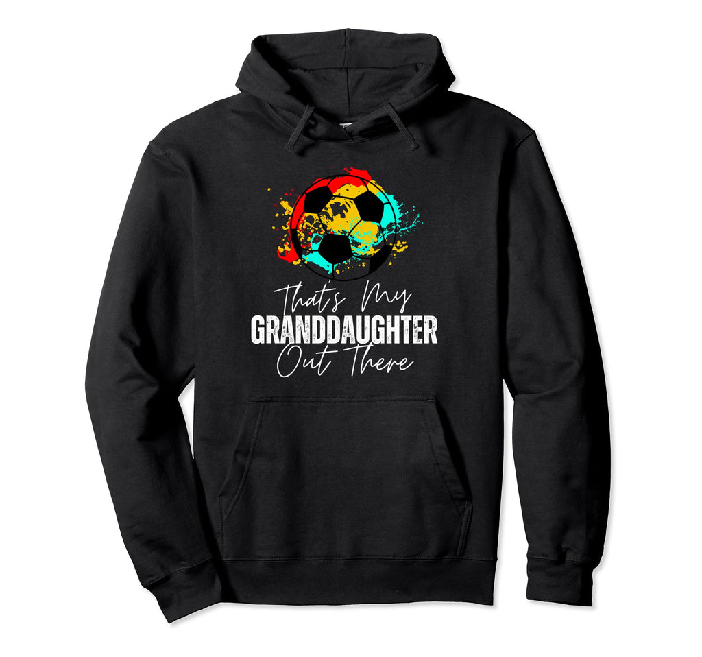 Thats My Granddaughter Out There Soccer Hoodie - Graphic Print Unisex - T-Shirt, Sweatshirt, Hoodie
