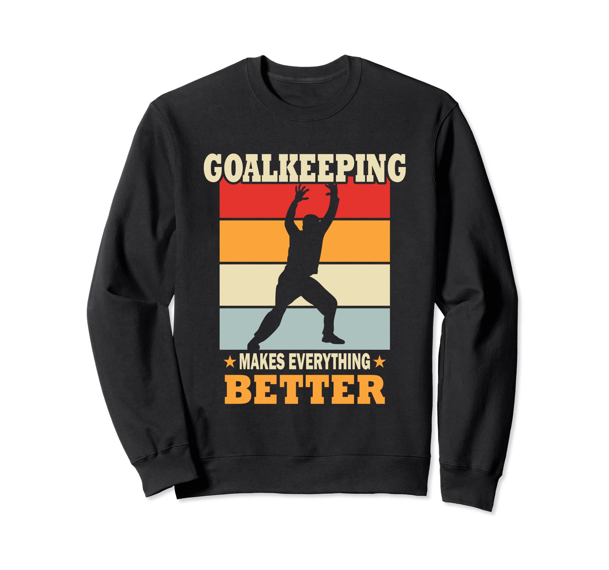 Goalkeeping Makes Everything Better Sweatshirt - Aesthetic Graphic Unisex - T-Shirt, Sweatshirt, Hoodie