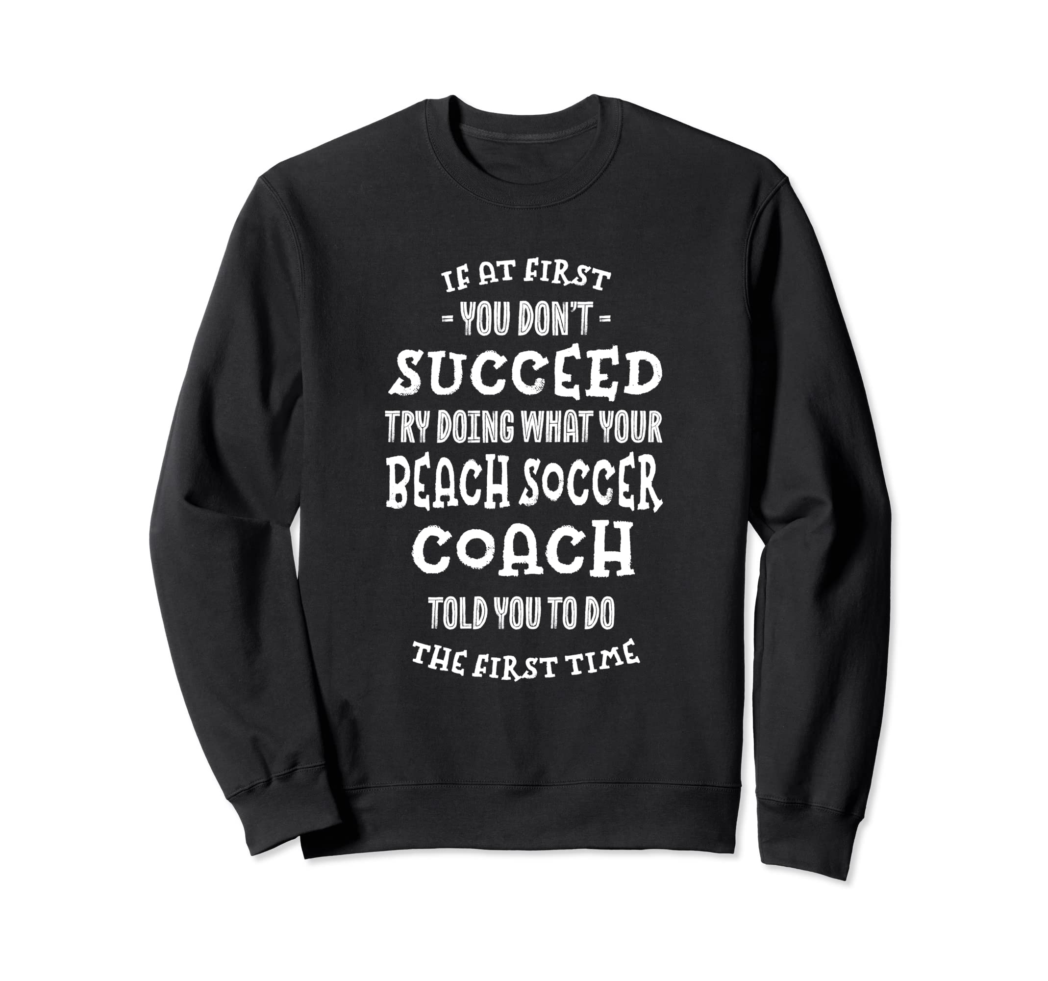 Try Doing What Your Beach Soccer Sweatshirt - Streetwear Style Unisex - T-Shirt, Sweatshirt, Hoodie