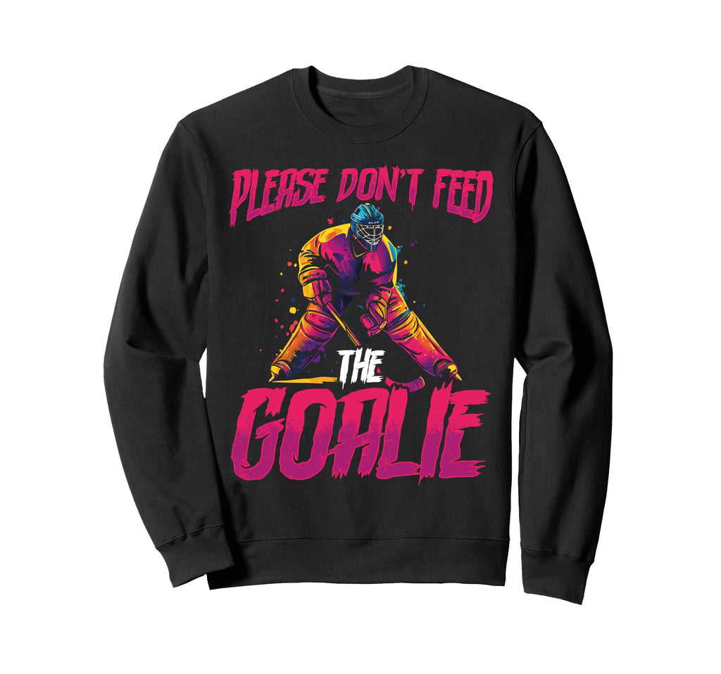 Please Dont Feed Goalie Ice Sweatshirt - Casual Everyday Wear Men Women - T-Shirt, Sweatshirt, Hoodie