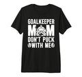 Hockey Goalkeeper Mom Funny Mom Hockey T-Shirt - Streetwear Style Unisex - T-Shirt, Sweatshirt, Hoodie