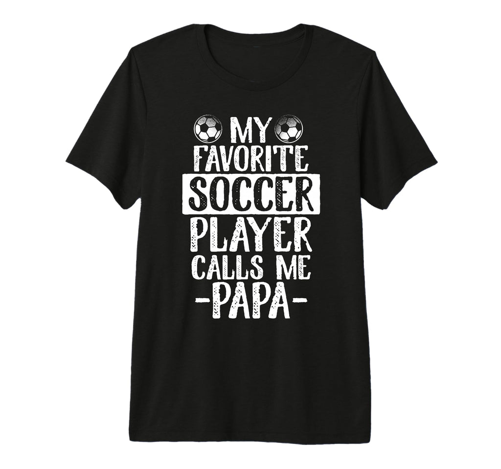 My Favorite Soccer Player Calls Me Papa T-Shirt - Graphic Print for Adults - T-Shirt, Sweatshirt, Hoodie
