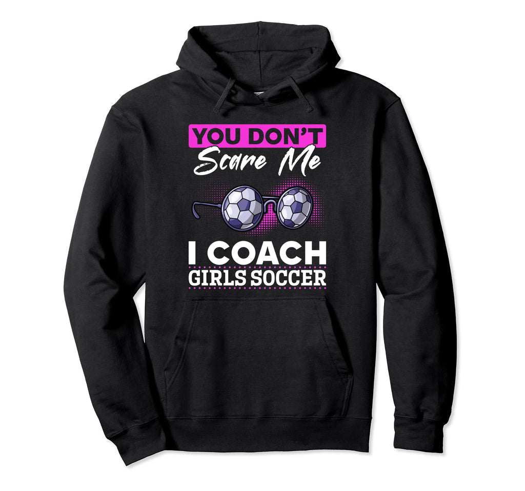 Soccer Game Day You Dont Scare Me I Hoodie - Trendy Graphic for Adults - T-Shirt, Sweatshirt, Hoodie