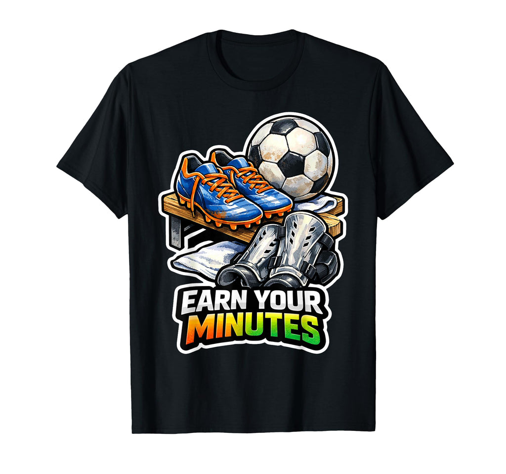 Earn Your Minutes Soccer Motivation T-Shirt - Aesthetic Graphic for Adults - T-Shirt, Sweatshirt, Hoodie