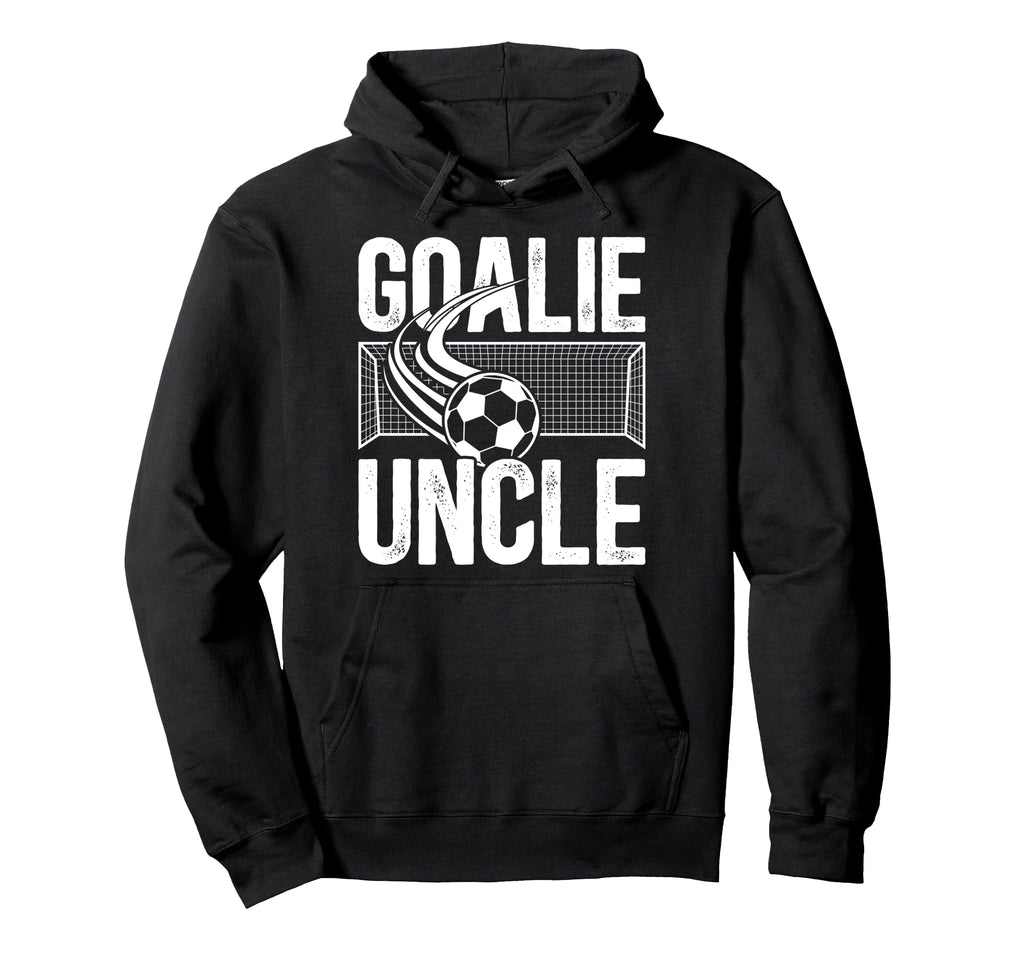 Soccer Goalie Uncle Soccer Goalkeeper Hoodie - Casual Everyday Wear Unisex - T-Shirt, Sweatshirt, Hoodie