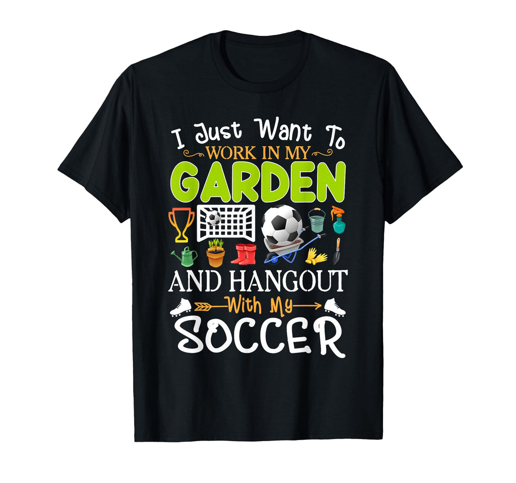 I Just Want To Garden Soccer Player T-Shirt - Fun Novelty Design Unisex - T-Shirt, Sweatshirt, Hoodie