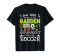 I Just Want To Garden Soccer Player T-Shirt - Fun Novelty Design Unisex - T-Shirt, Sweatshirt, Hoodie