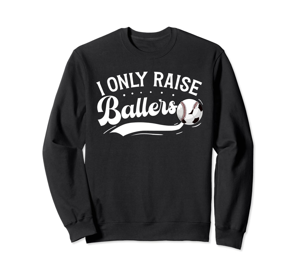 I Only Raise Ballers Soccer Baseball Mom Sweatshirt - Unique Graphic Unisex - T-Shirt, Sweatshirt, Hoodie