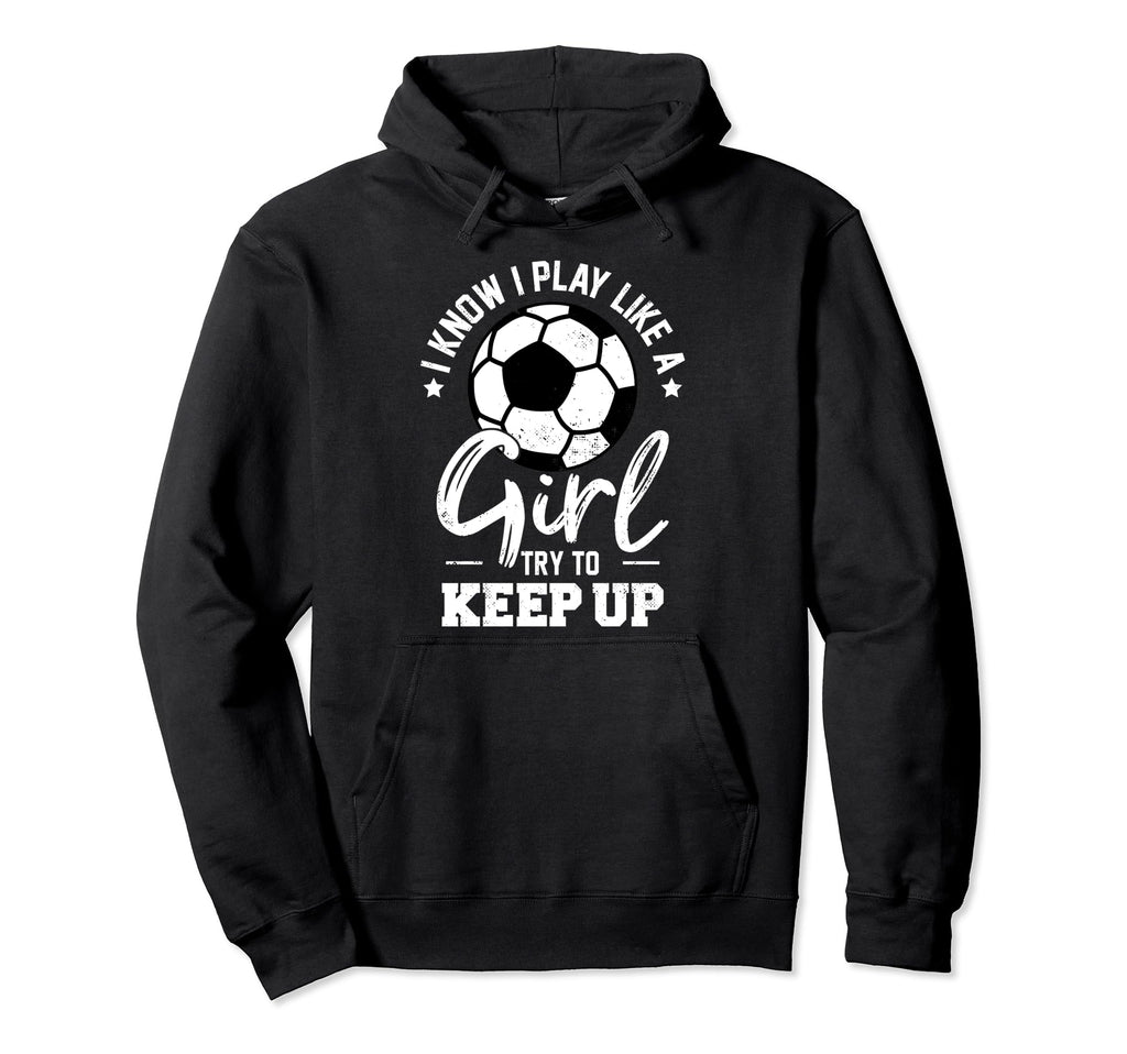 I Know I Play Like Try To Keep Up Hoodie - Custom Art Print Men Women - T-Shirt, Sweatshirt, Hoodie