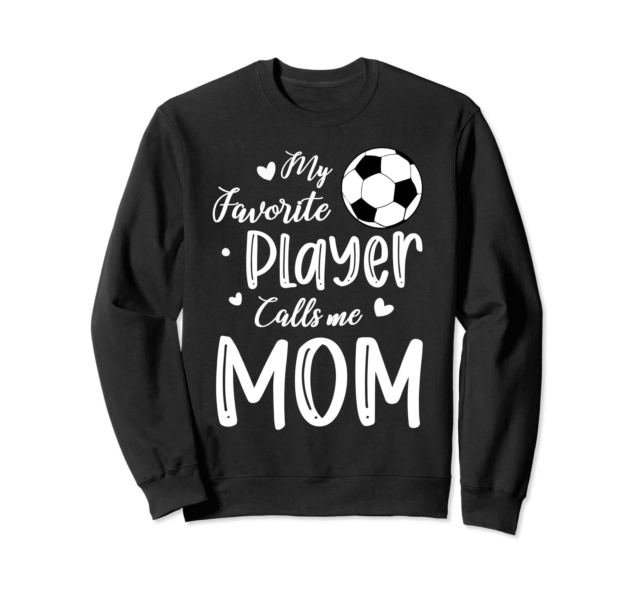 My Favorite Player Calls Me Mom Soccer Sweatshirt - Novelty Apparel Unisex - T-Shirt, Sweatshirt, Hoodie