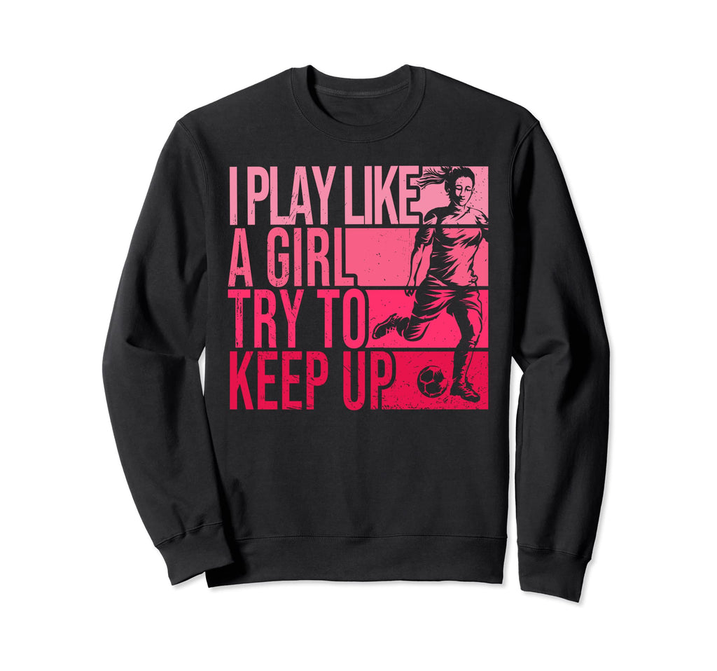 I Play Like Try To Keep Up Funny Sweatshirt - Minimalist Print Unisex - T-Shirt, Sweatshirt, Hoodie