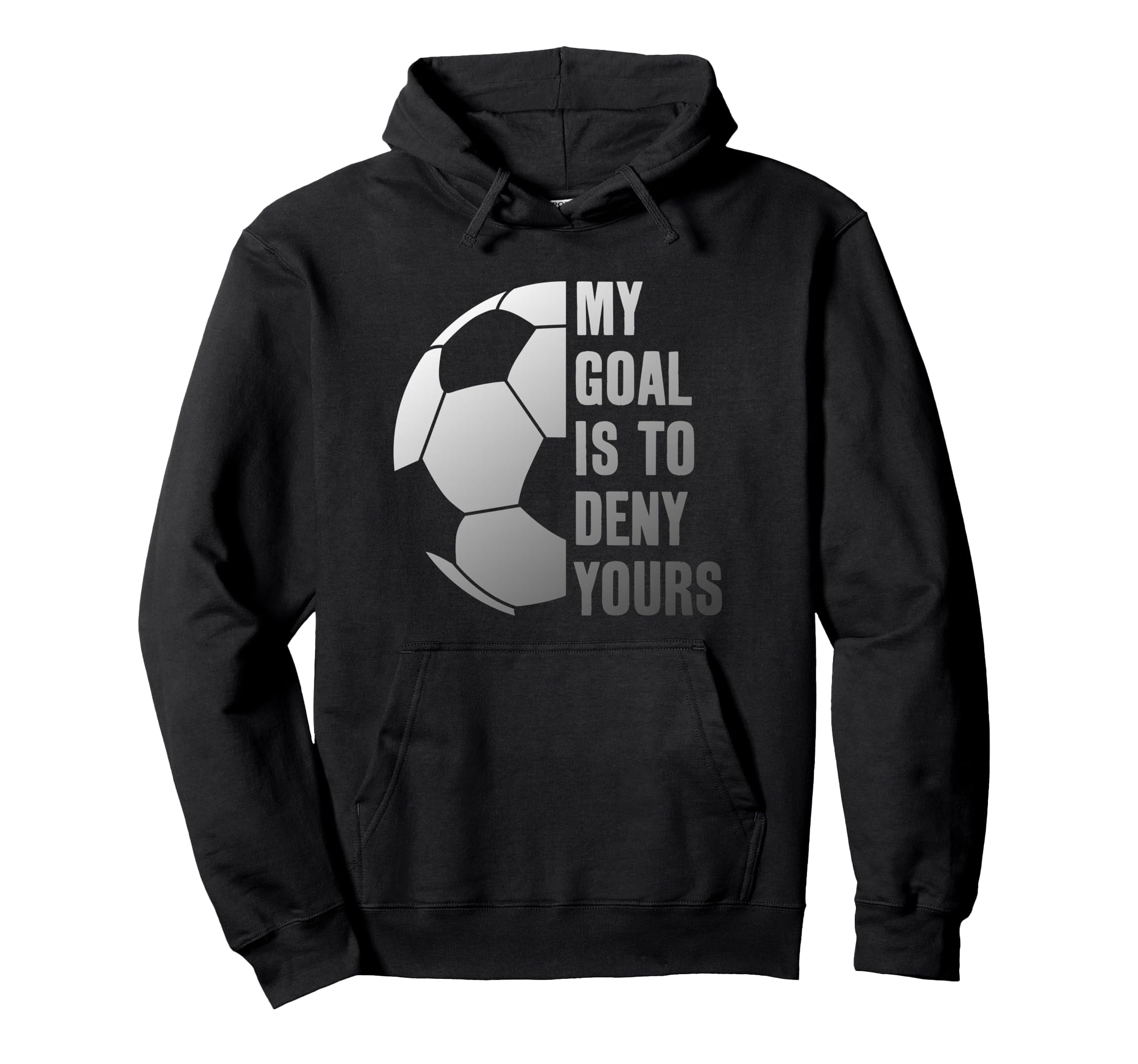 Goalie My Goal Is To Deny Yours Soccer Hoodie - Novelty Apparel for Adults - T-Shirt, Sweatshirt, Hoodie
