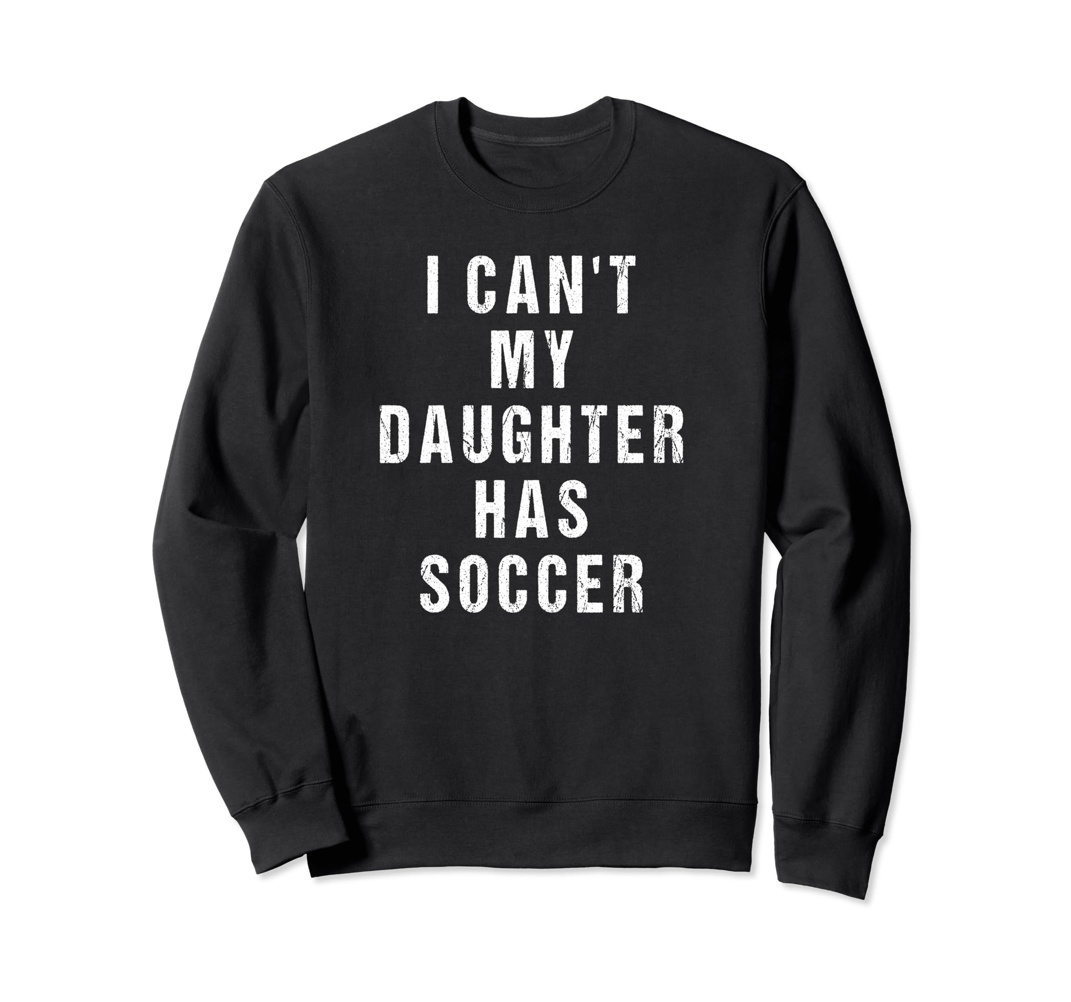 I Cant My Daughter Has Soccer Mom Dad Sweatshirt - Streetwear Style Unisex - T-Shirt, Sweatshirt, Hoodie